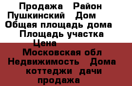 Продажа › Район ­ Пушкинский › Дом ­ 63 › Общая площадь дома ­ 64 › Площадь участка ­ 630 › Цена ­ 1 500 000 - Московская обл. Недвижимость » Дома, коттеджи, дачи продажа   